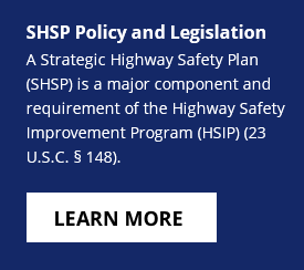 HSP Policy and Legislation - A Strategic Highway Safety Plan (SHSP) is a major component and requirement of the Highway Safety Improvement Program (HSIP) (23 U.S.C. § 148). Click to learn more.